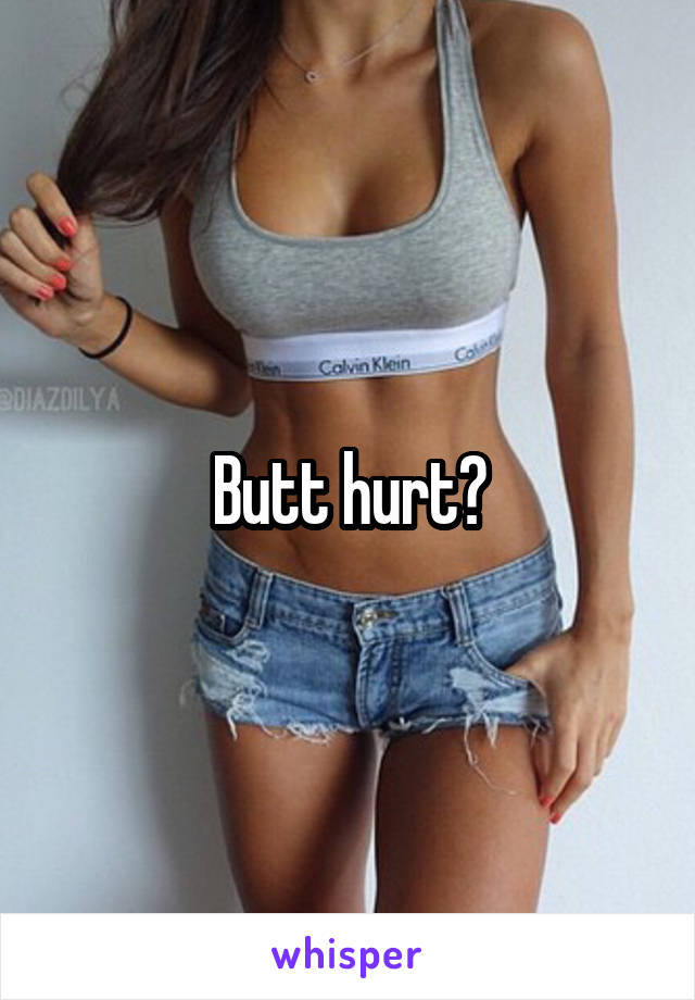 Butt hurt?