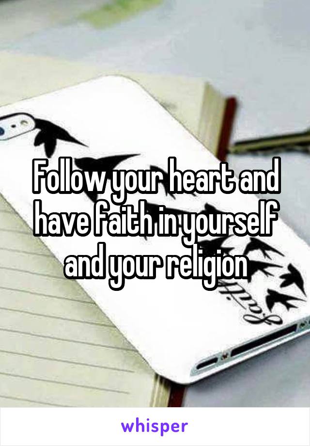 Follow your heart and have faith in yourself and your religion