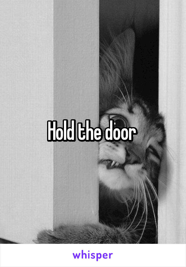 Hold the door 