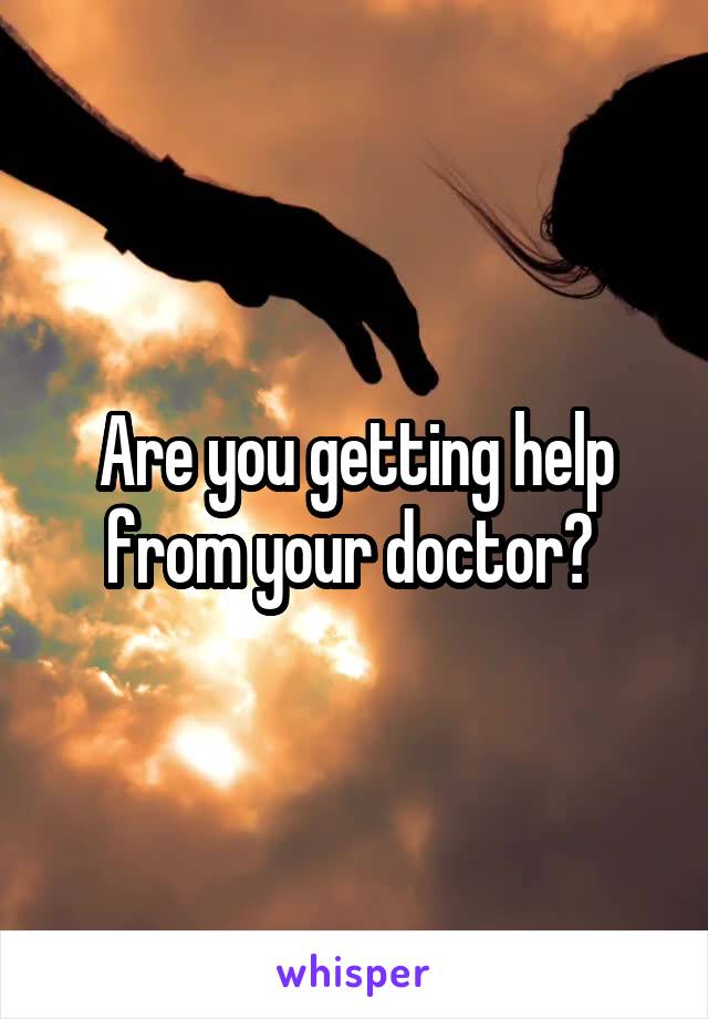 Are you getting help from your doctor? 