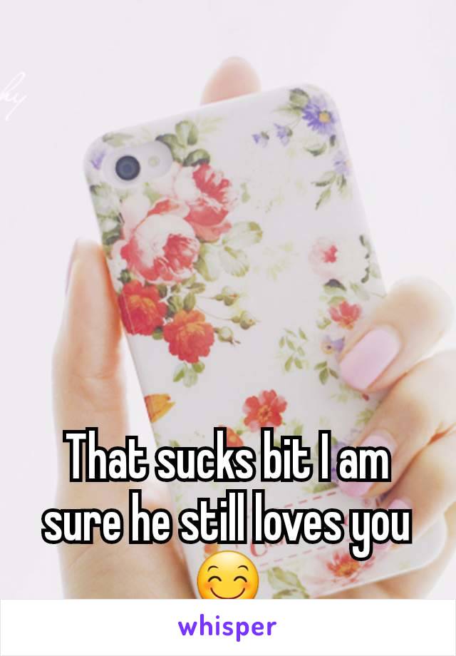 That sucks bit I am sure he still loves you 😊