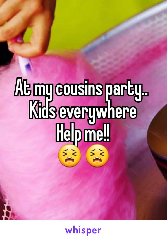 At my cousins party.. 
Kids everywhere
Help me!!
😣😣