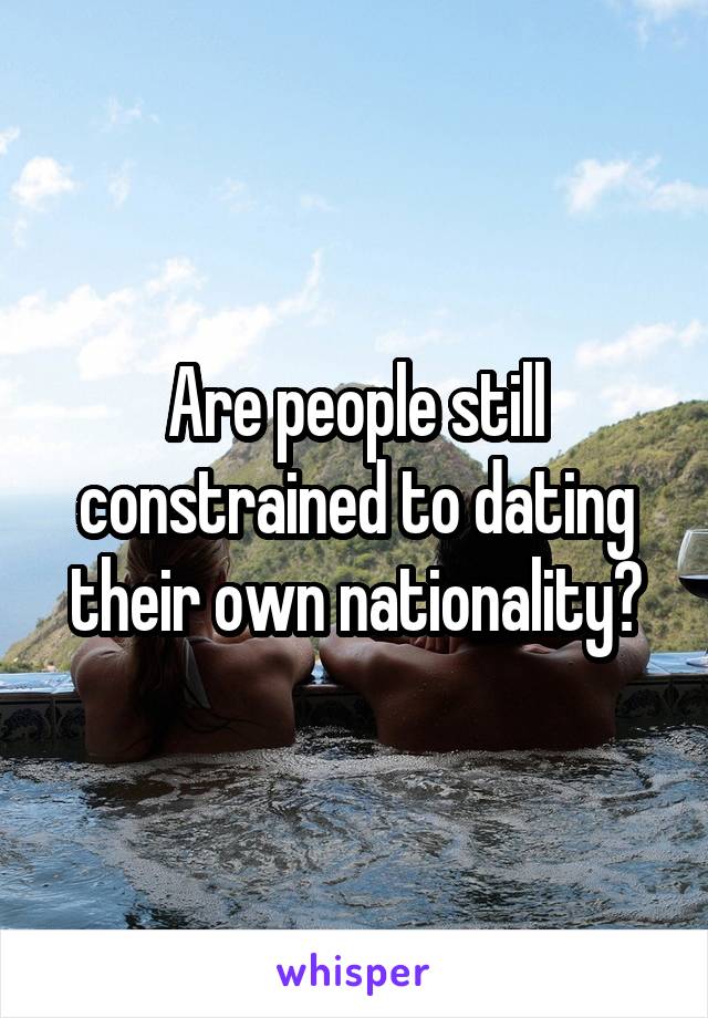 Are people still constrained to dating their own nationality?