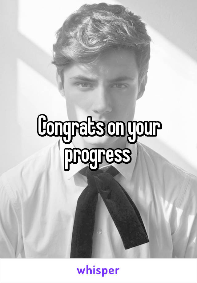 Congrats on your progress 