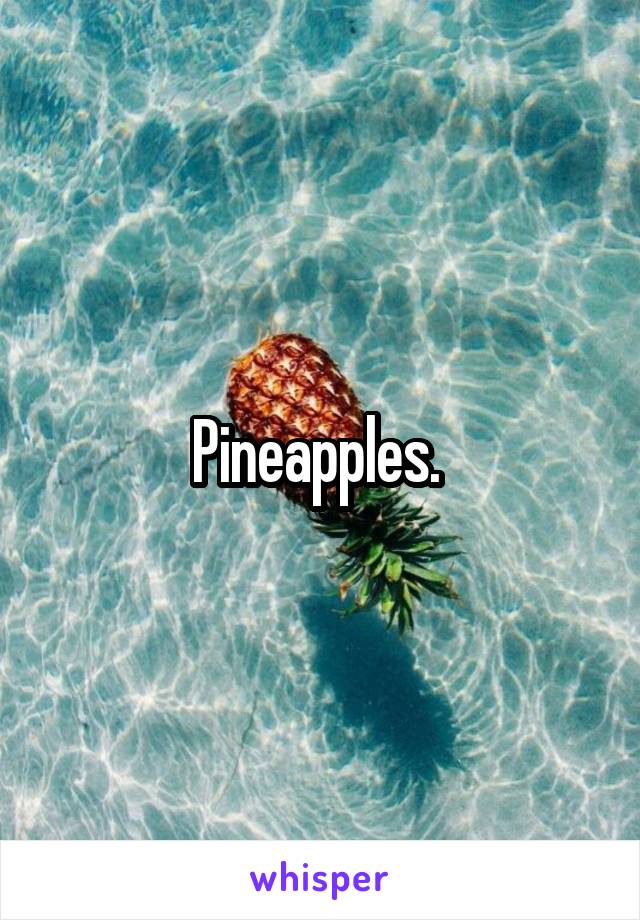 Pineapples. 