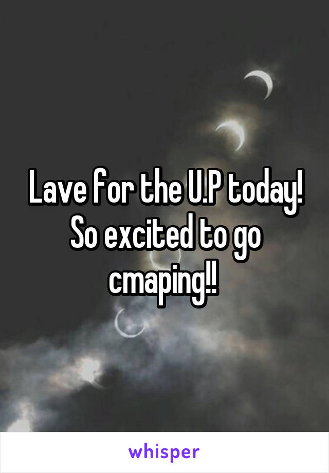 Lave for the U.P today! So excited to go cmaping!! 
