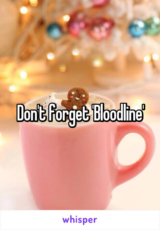 Don't forget 'Bloodline'