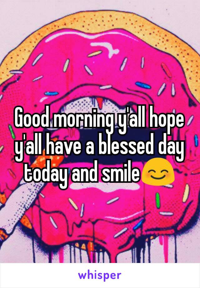 Good morning y'all hope y'all have a blessed day today and smile😊