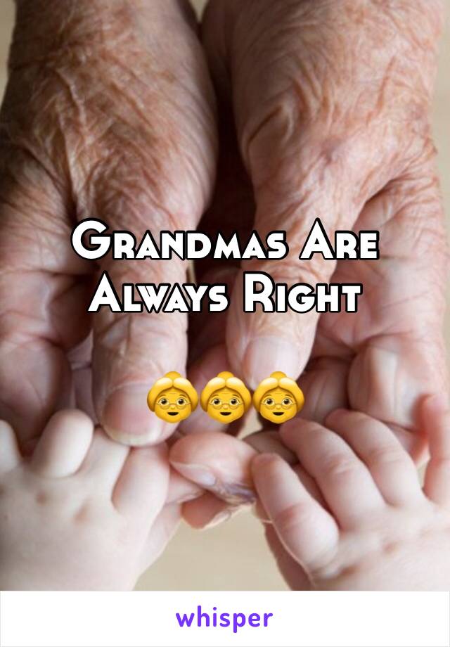 Grandmas Are Always Right 

👵👵👵