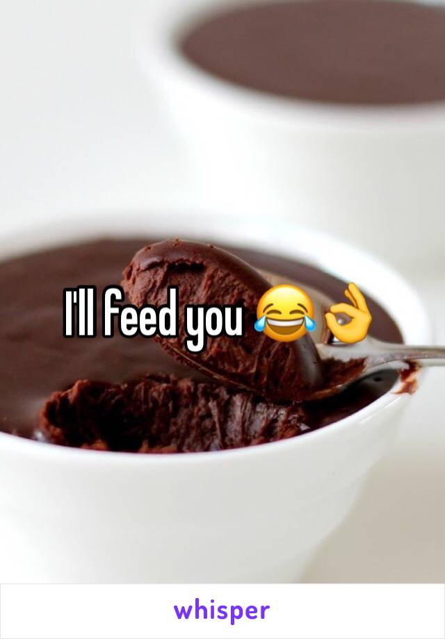 I'll feed you 😂👌