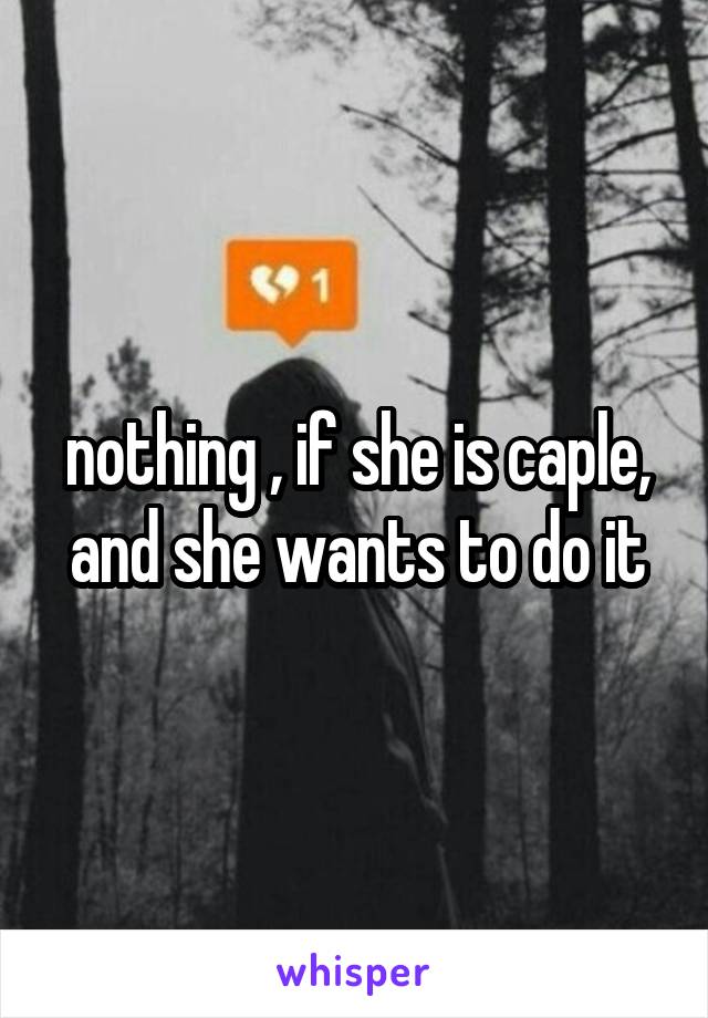 nothing , if she is caple, and she wants to do it