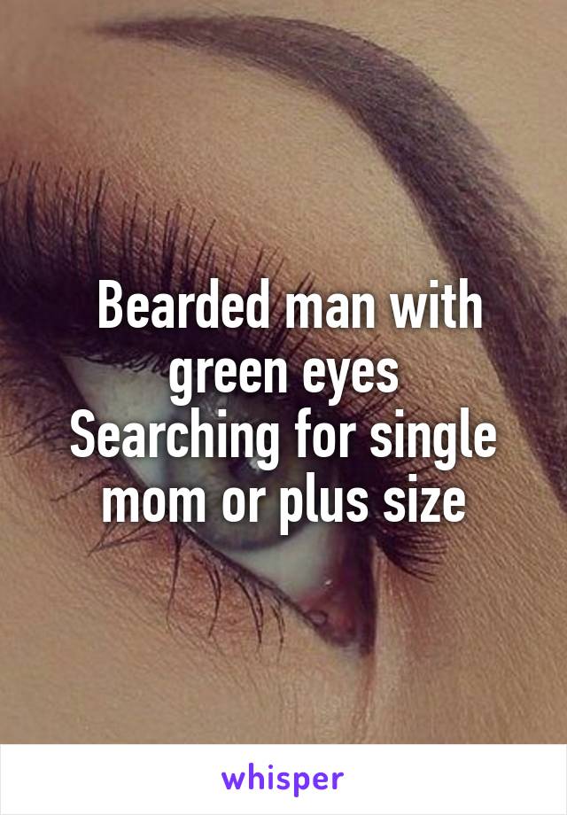  Bearded man with green eyes
Searching for single mom or plus size