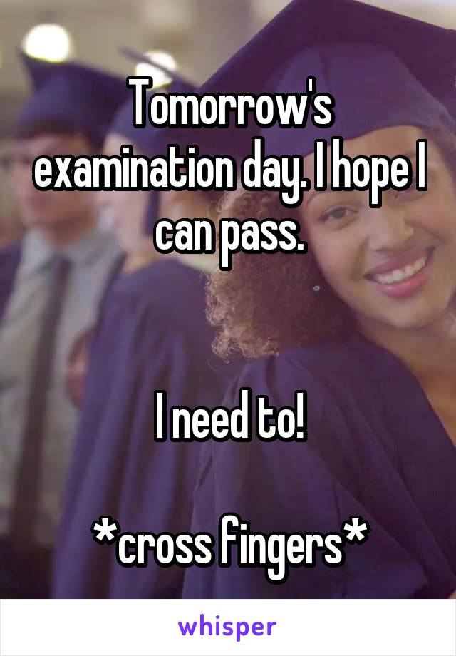 Tomorrow's examination day. I hope I can pass.


I need to!

*cross fingers*