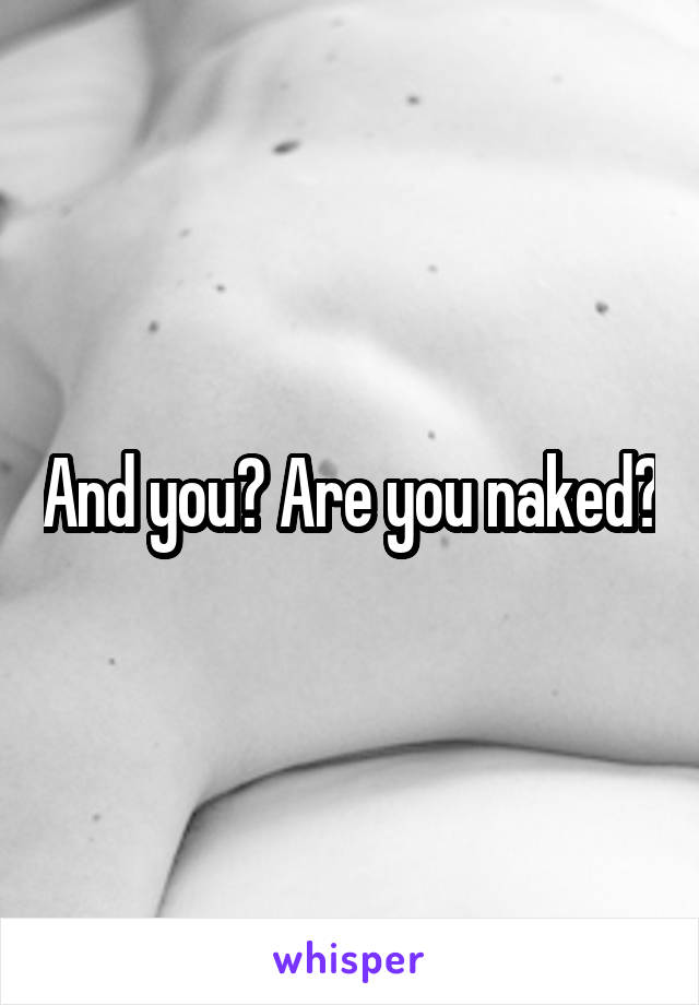And you? Are you naked?