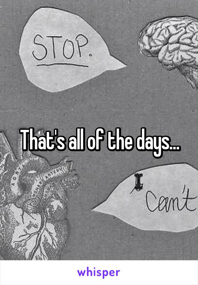 That's all of the days...
