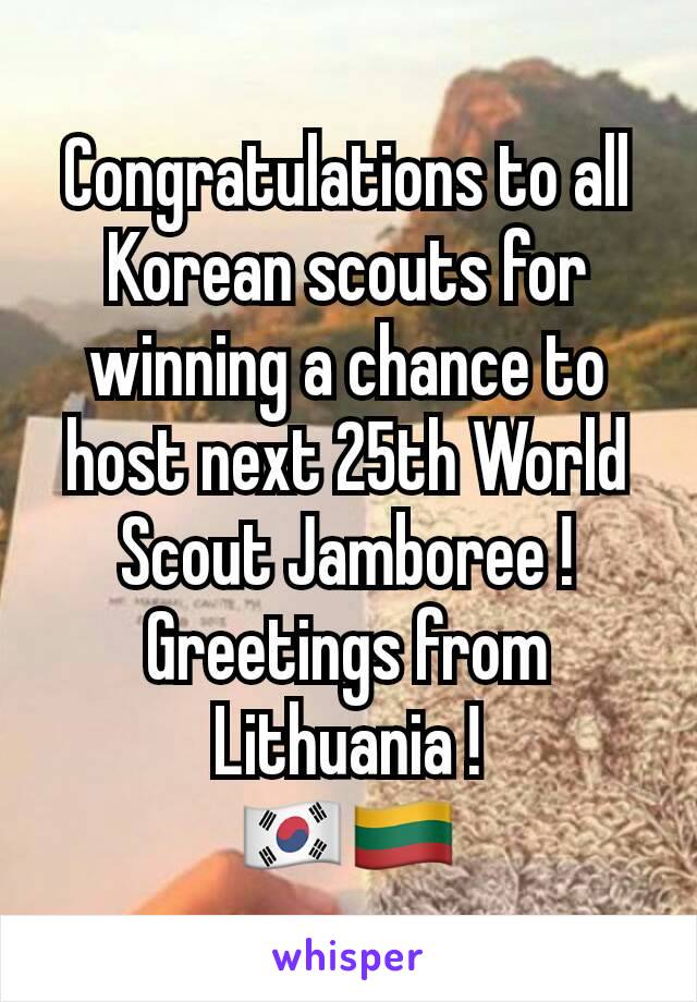 Congratulations to all Korean scouts for winning a chance to host next 25th World Scout Jamboree !  Greetings from Lithuania !
🇰🇷🇱🇹
