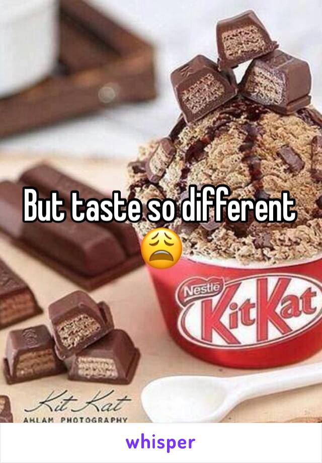 But taste so different 😩