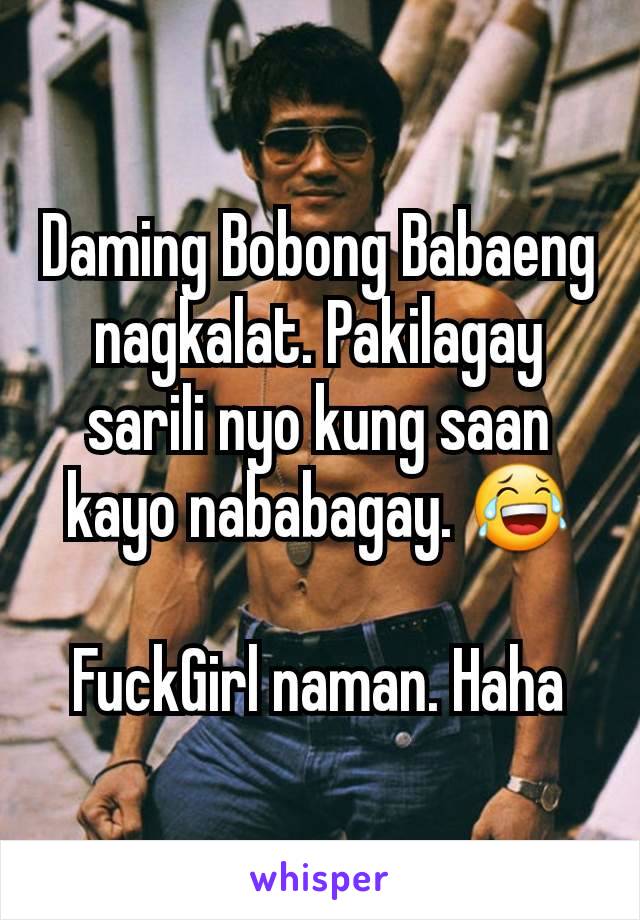 Daming Bobong Babaeng nagkalat. Pakilagay sarili nyo kung saan kayo nababagay. 😂

FuckGirl naman. Haha