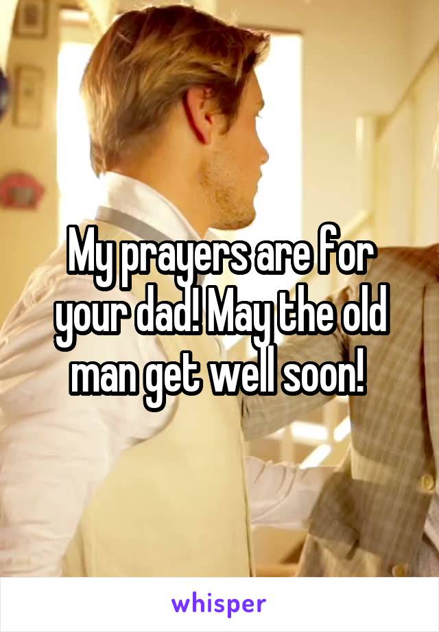 My prayers are for your dad! May the old man get well soon! 