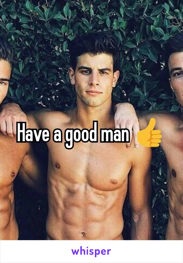 Have a good man 👍