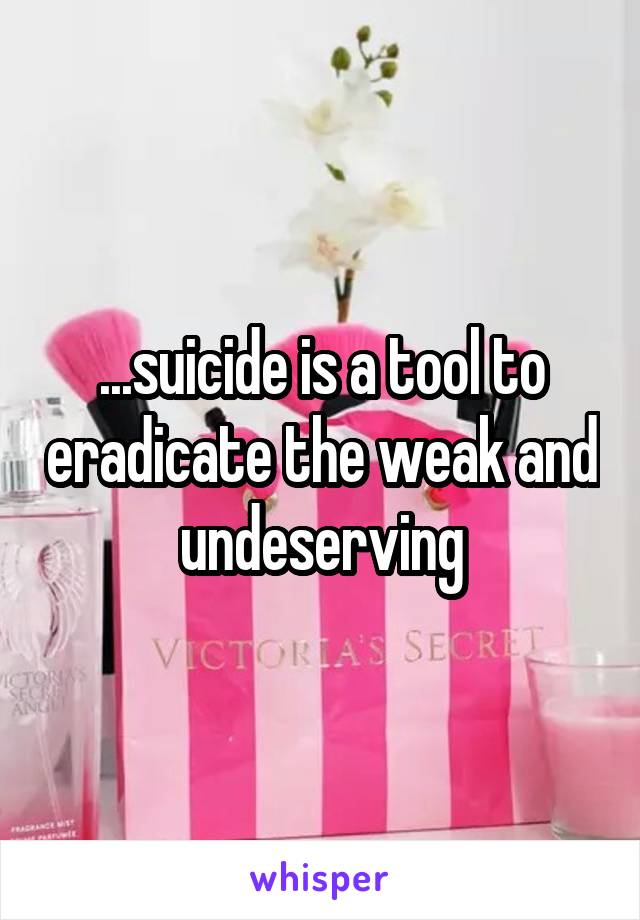 ...suicide is a tool to eradicate the weak and undeserving