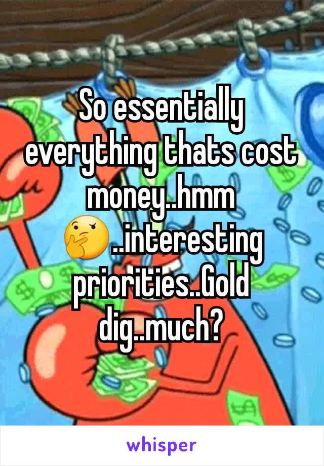 So essentially everything thats cost money..hmm🤔..interesting priorities..Gold dig..much?