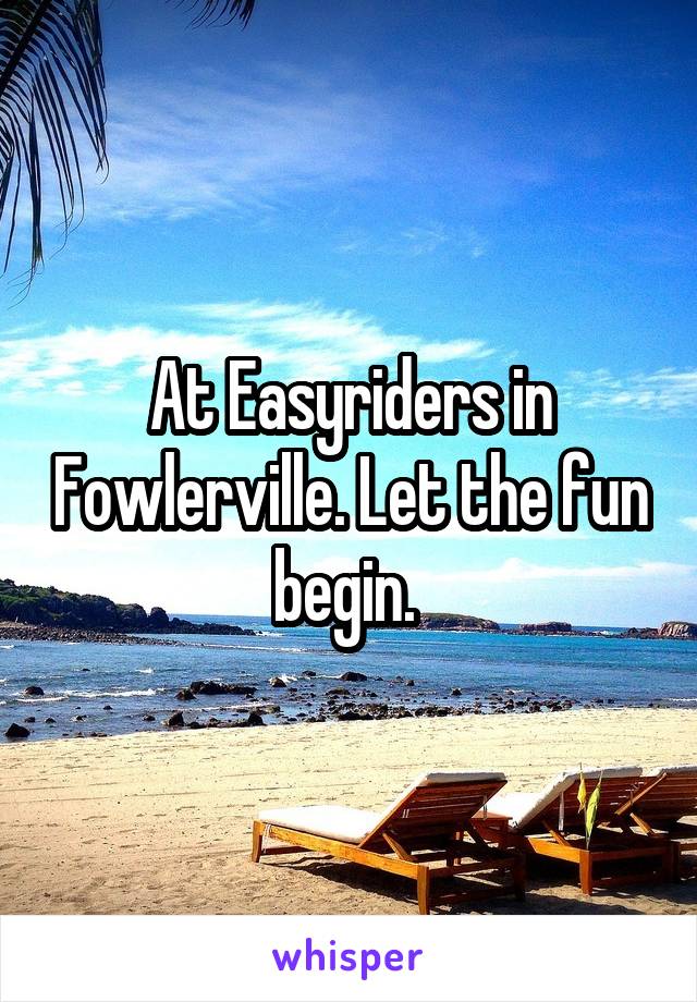 At Easyriders in Fowlerville. Let the fun begin. 