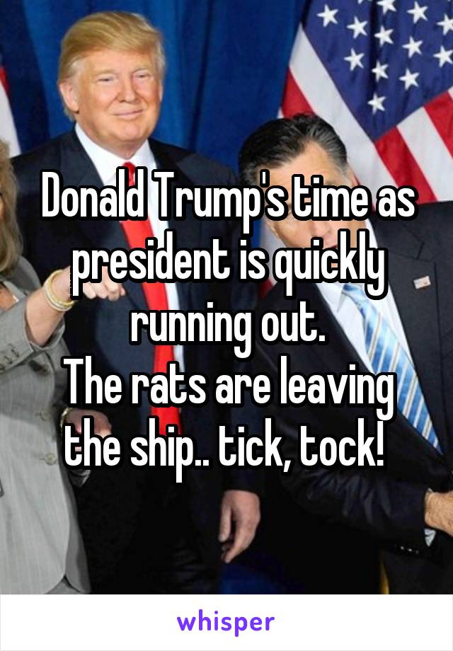 Donald Trump's time as president is quickly running out.
The rats are leaving the ship.. tick, tock! 