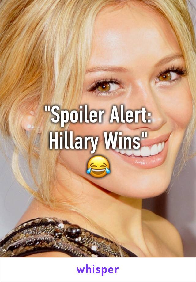 "Spoiler Alert: 
Hillary Wins"
😂