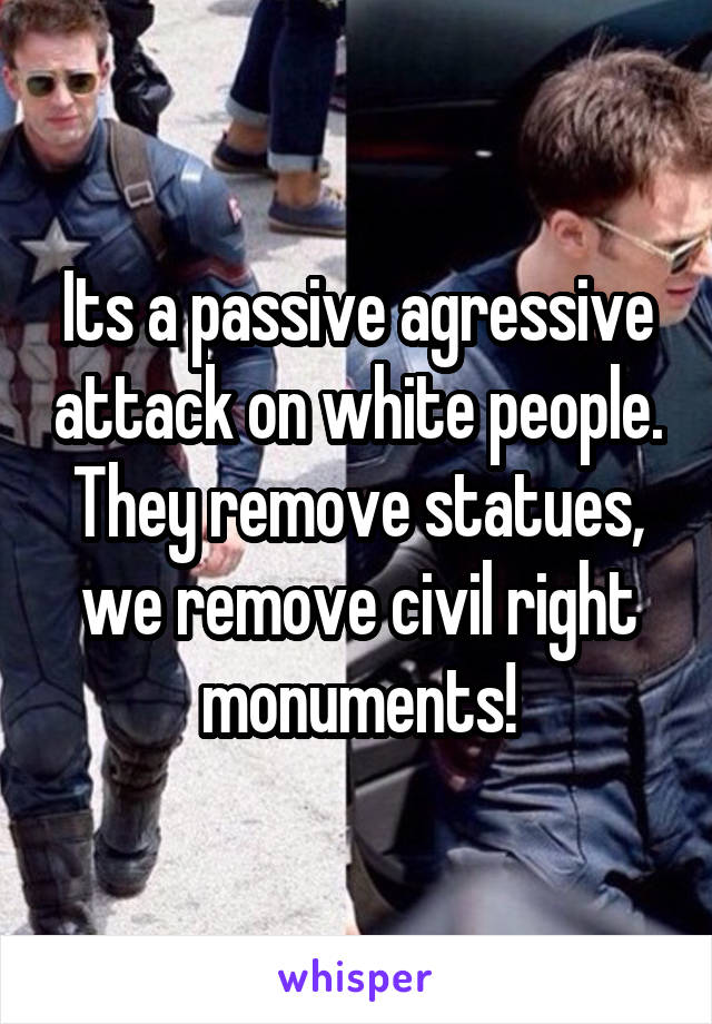 Its a passive agressive attack on white people. They remove statues, we remove civil right monuments!