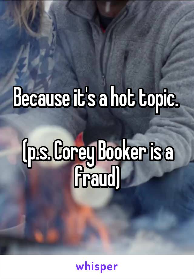 Because it's a hot topic. 

(p.s. Corey Booker is a fraud)