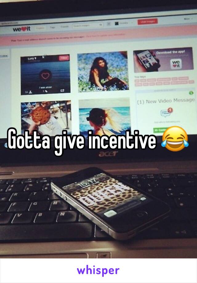 Gotta give incentive 😂