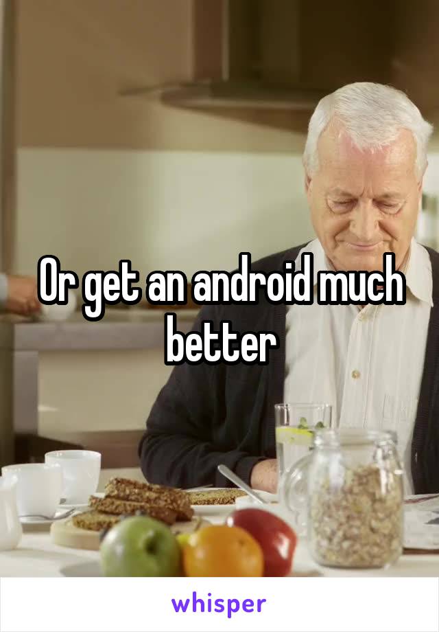 Or get an android much better