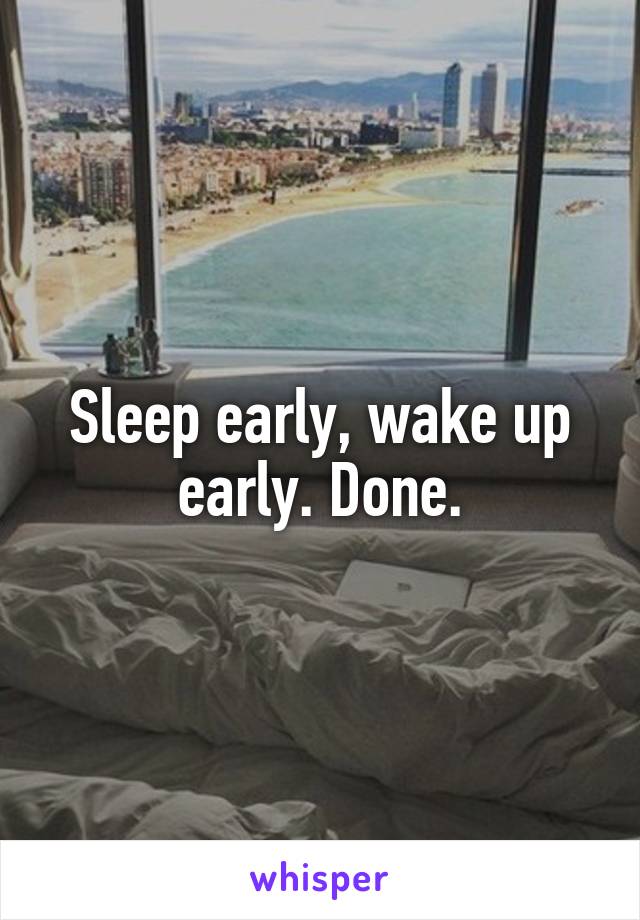 Sleep early, wake up early. Done.