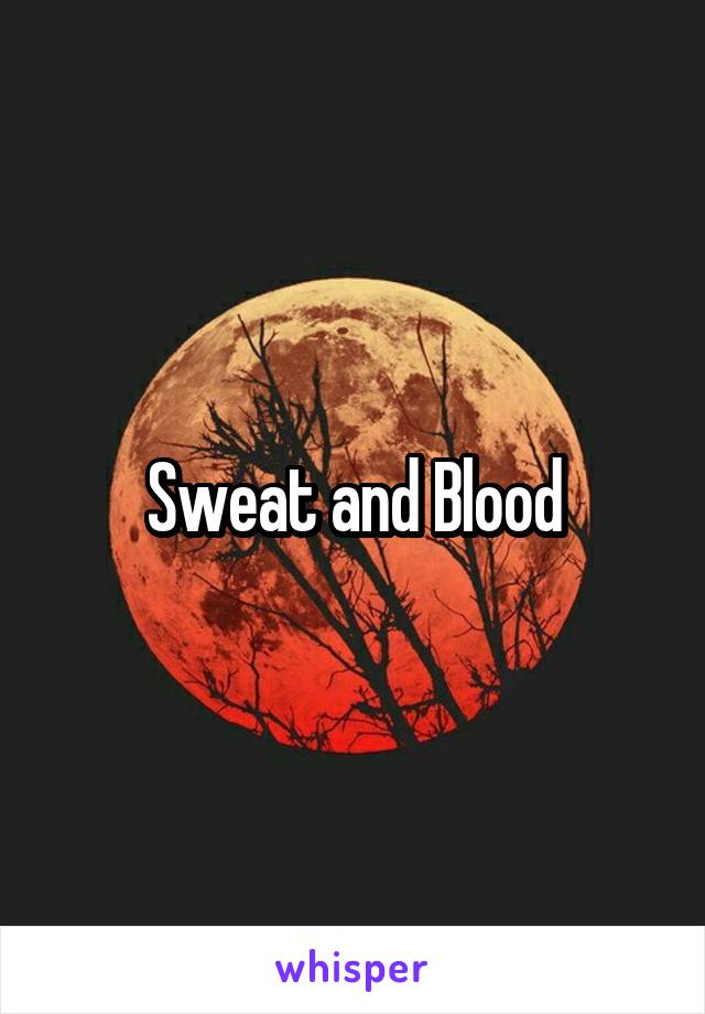 Sweat and Blood