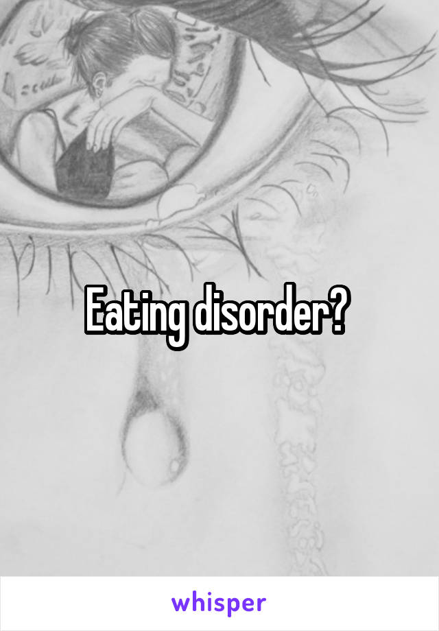 Eating disorder? 