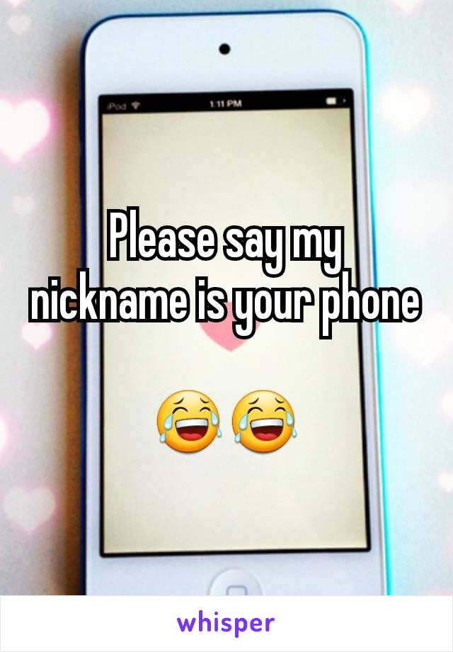 Please say my nickname is your phone

😂😂
