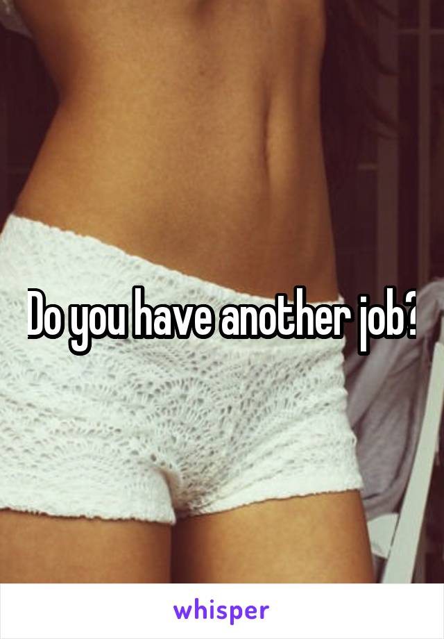 Do you have another job?