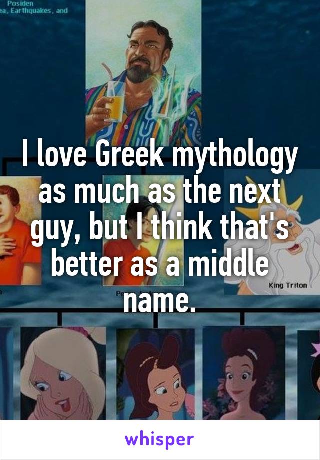 I love Greek mythology as much as the next guy, but I think that's better as a middle name.