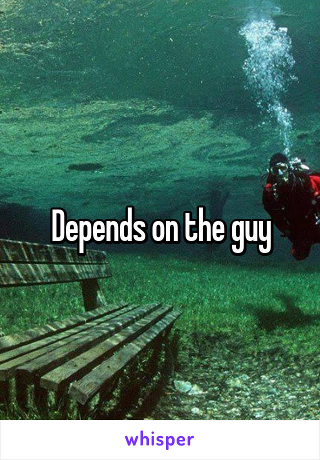 Depends on the guy