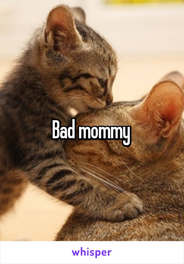 Bad mommy 