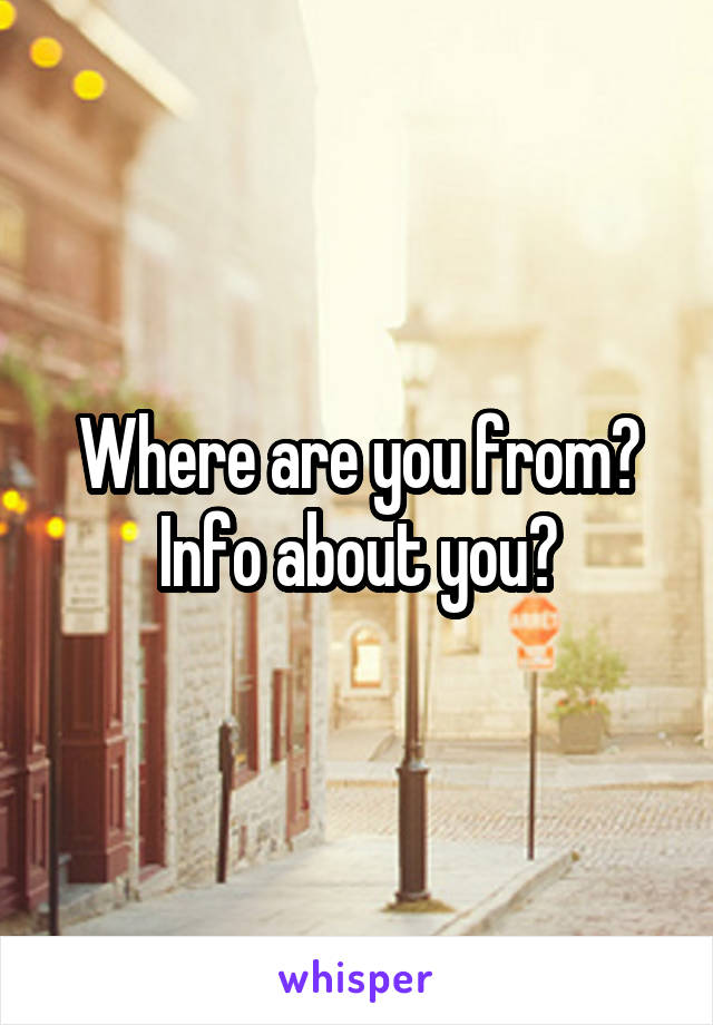 Where are you from?
Info about you?