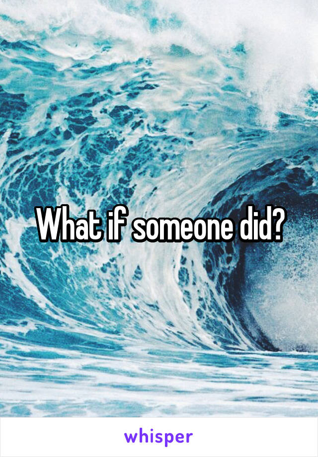 What if someone did?