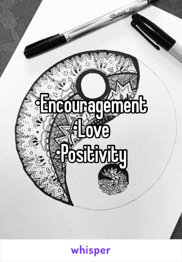 •Encouragement
•Love
•Positivity