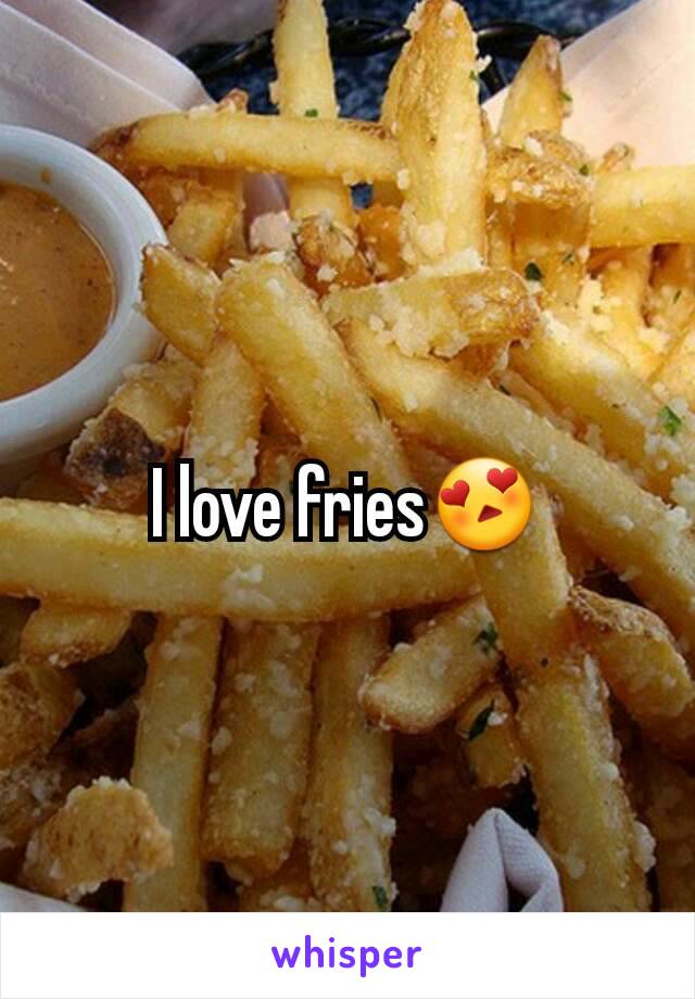 I love fries😍