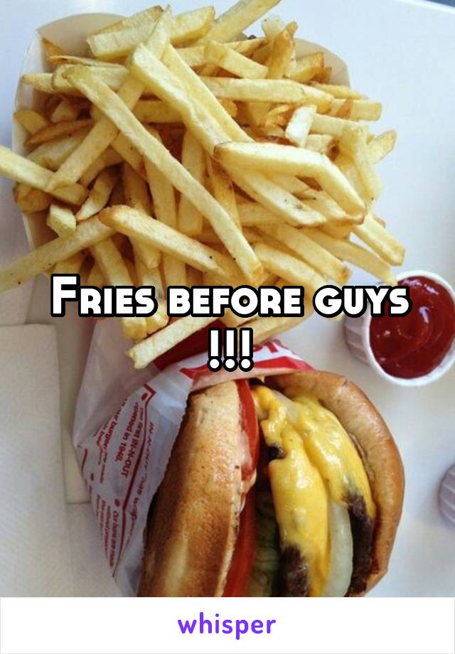 Fries before guys !!!