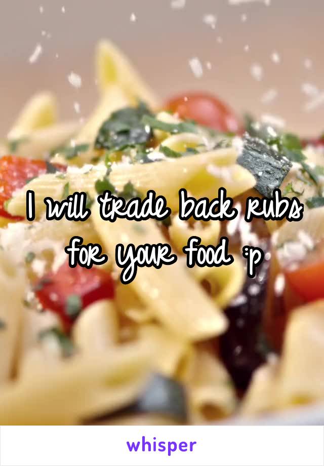 I will trade back rubs for your food :p