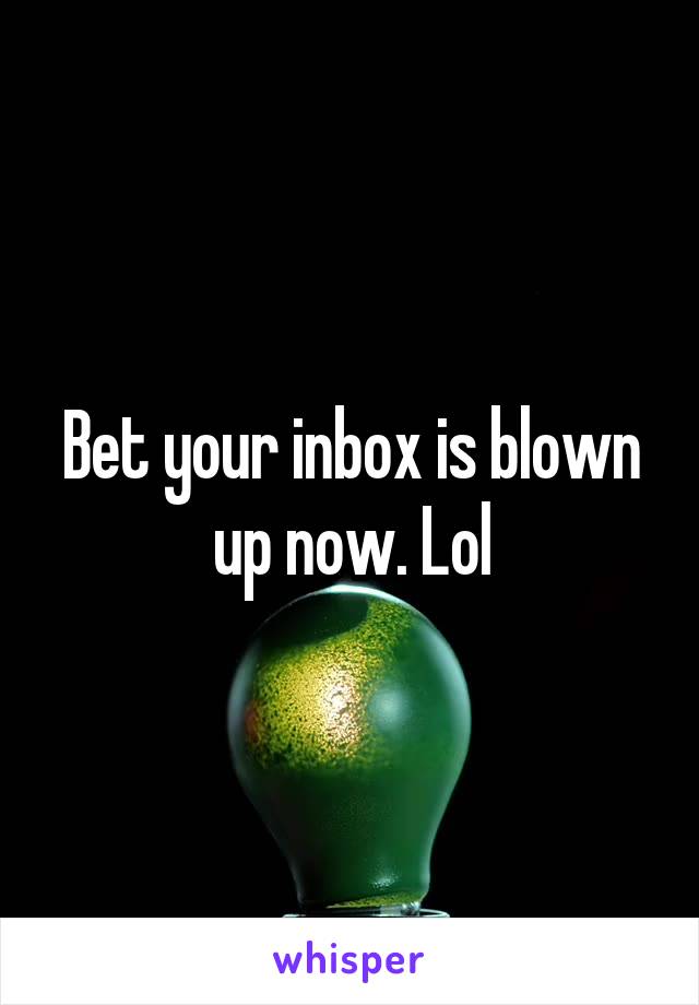 Bet your inbox is blown up now. Lol