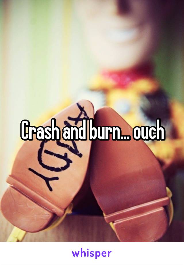 Crash and burn... ouch