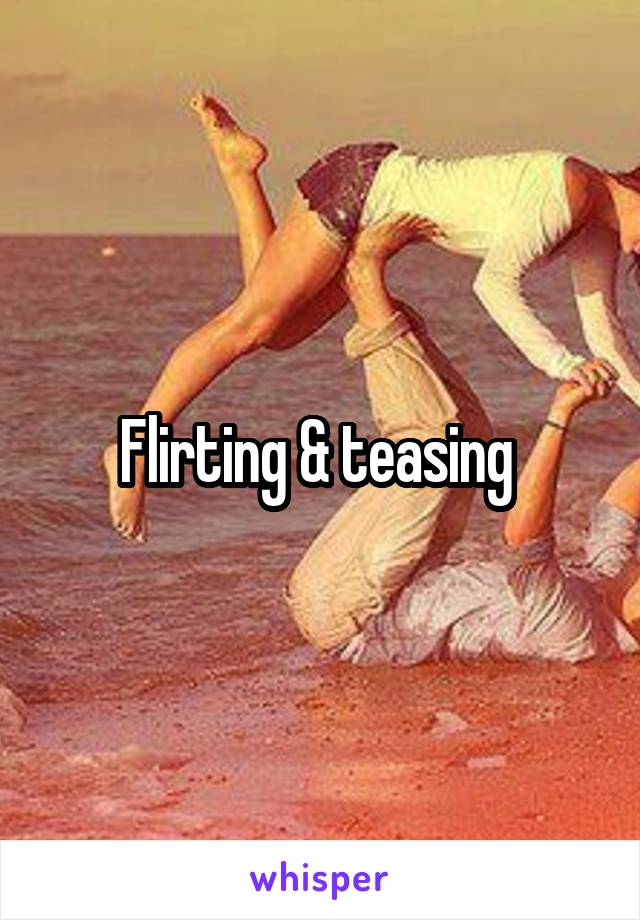 Flirting & teasing 